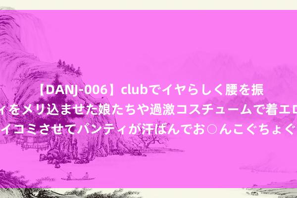 【DANJ-006】clubでイヤらしく腰を振る乱痴気ダンス！パンティをメリ込ませた娘たちや過激コスチュームで着エロやマン土手くっきりクイコミさせてパンティが汗ばんでお○んこぐちょぐちょで勃起しまくりです。 基于MQTT的物联网欺诈赞助平台的绸缪与收尾