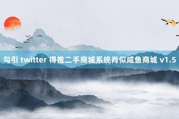 勾引 twitter 得推二手商城系统肖似咸鱼商城 v1.5